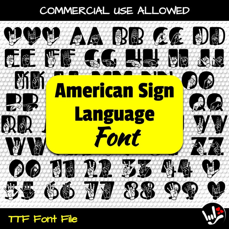 May include: A black and white image of the American Sign Language alphabet and numbers. The letters and numbers are formed by hand gestures. The image has a yellow background with the text "American Sign Language Font" in black. The text "COMMERCIAL USE ALLOWED" is at the top of the image. The text "TTF Font File" is at the bottom of the image.