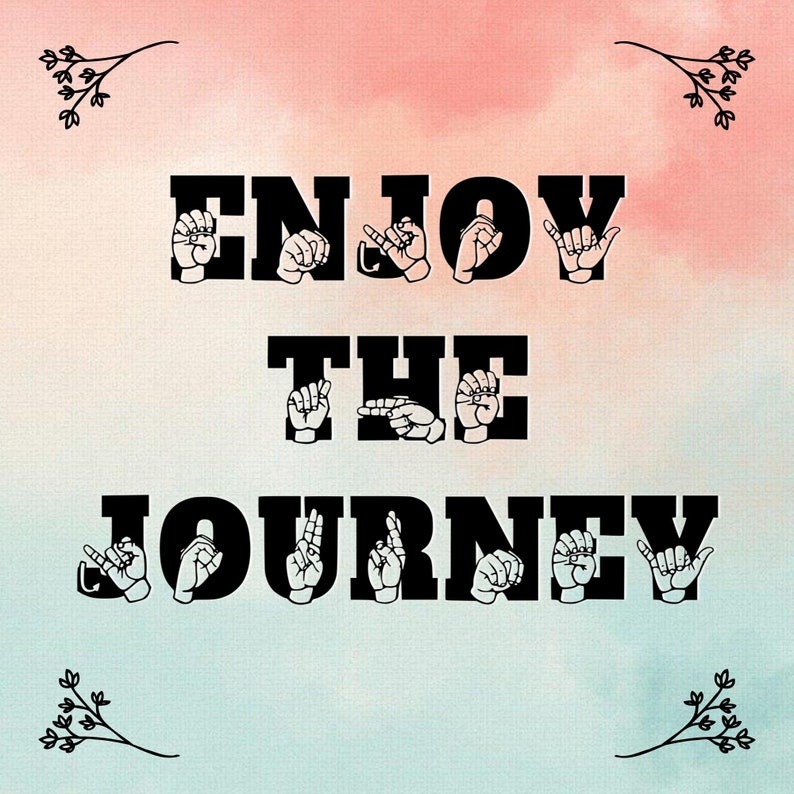 May include: A watercolor background with a light pink and blue gradient. The words "ENJOY THE JOURNEY" are written in black with each letter formed by a hand in American Sign Language.