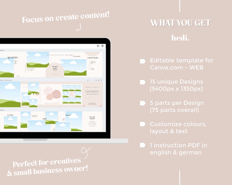 May include: A laptop screen displaying a Canva template with 15 unique designs featuring green hills, clouds, and text. The text on the screen reads "Quotes", "Weekly", "Chill", "Home", "Let me know", and "Your Turn". The text on the laptop screen is in a white sans-serif font. The laptop is on a light pink background. The text "Focus on create content!" is above the laptop. The text "WHAT YOU GET" is on the right side of the laptop. The text "hedi." is below "WHAT YOU GET". The text "Perfect for creatives & small business owner!" is below the laptop.