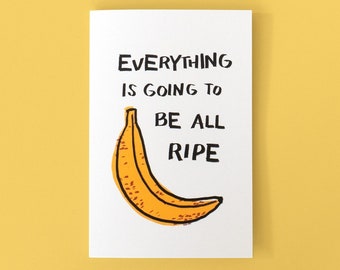 Everything is going to be all ripe - Banana Card - For a friend in need
