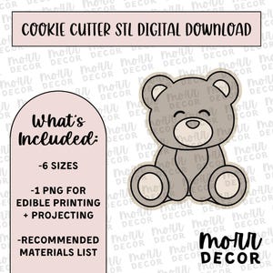 May include: Digital download graphic featuring a teddy bear cookie cutter design. The image includes text that says "COOKIE CUTTER STL DIGITAL DOWNLOAD" and "What's Included: -6 SIZES -1 PNG FOR EDIBLE PRINTING + PROJECTING -RECOMMENDED MATERIALS LIST".