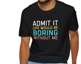 Funny Saying Shirt, Sarcastic Quotes Tee, Admit It T Shirt, Life Without Me Funny Sayings Tee, Sassy Shirts, Hilarious Joke Tees, Sassy Tee