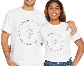 Consider How The Wildflowers Grow, Inspirational Shirt, Nature Gift, Botanical Graphic Tee, Christian shirt, Religious Shirt, Floral Shirt