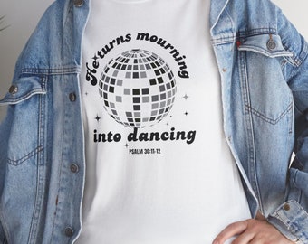 He Turns Mourning Into Dancing Tee, Screen print Graphic t shirt, Inspirational Christian T-Shirt, morning t shirt, dance gift