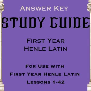 ANSWER KEY for the Study Guide and Homework Help: First Year Henle Latin Lessons 1 through 42 PRINTABLE file