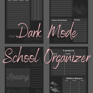 May include: A dark gray school organizer with sections for assignments, exams, class schedule, notes, and contacts. The words "Dark Mode" and "School Organizer" are written in pink script. Includes a reading section and office hours.