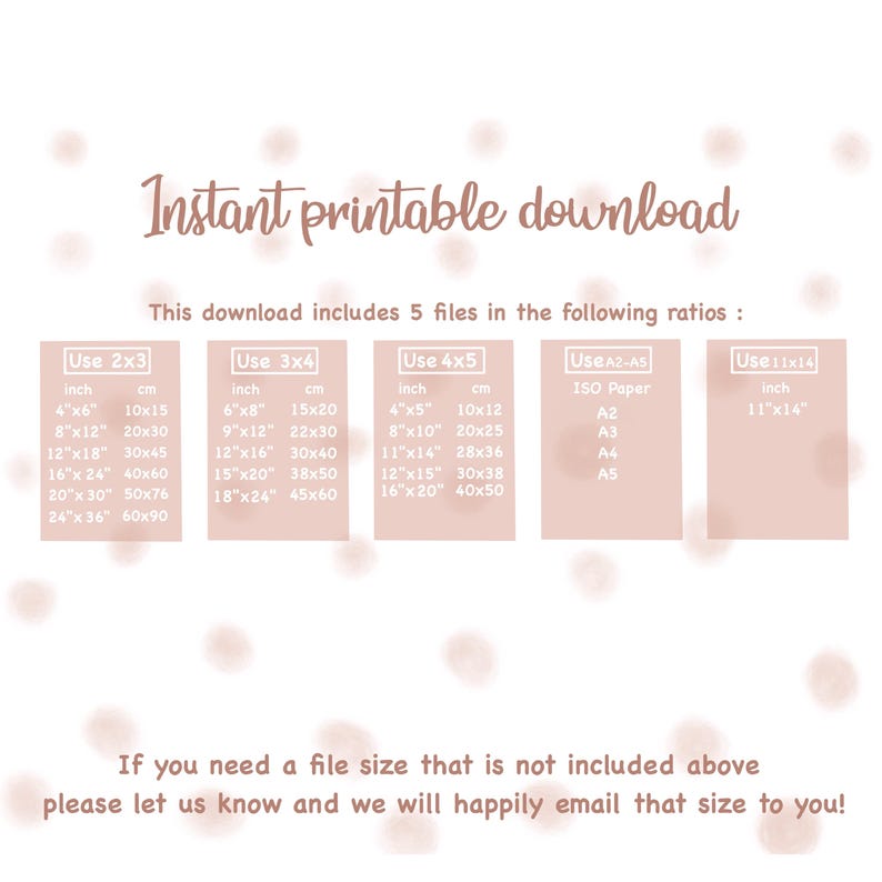 May include: A printable download guide with five different file sizes for digital prints. The guide includes measurements in inches and centimetres for each size. The sizes are 2x3, 3x4, 4x5, A2-A5, and 11x14.