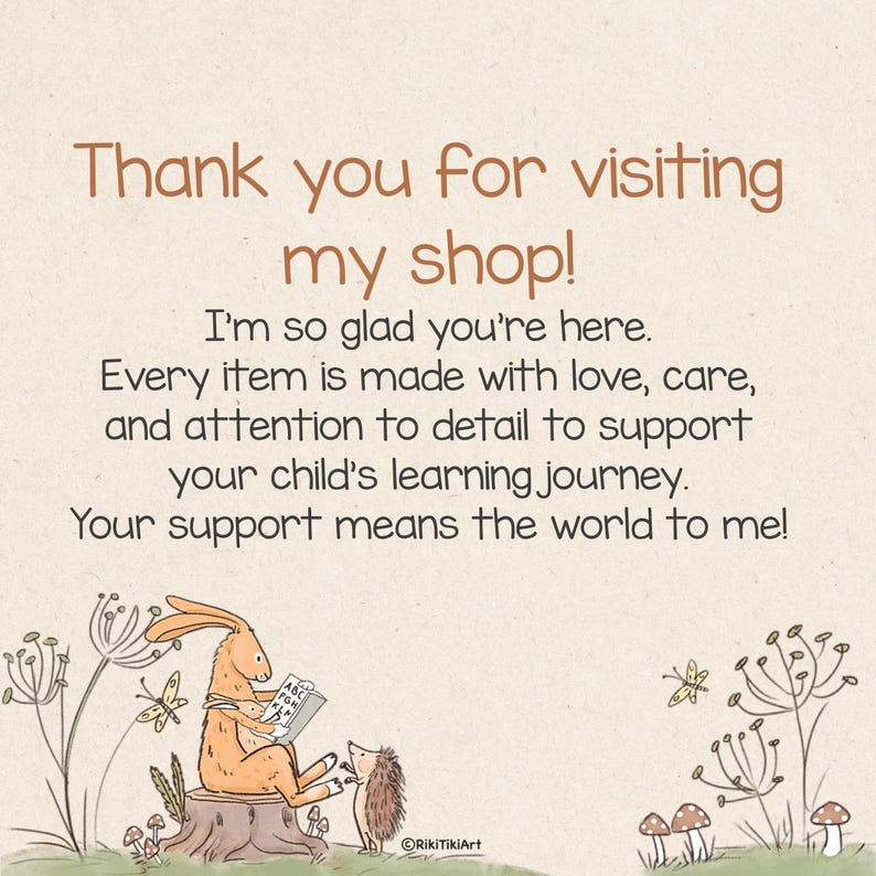 May include: Illustration with text: "Thank you for visiting my shop!" A rabbit reads a book with a hedgehog. The text continues: "Every item is made with love...to support your child's learning journey."