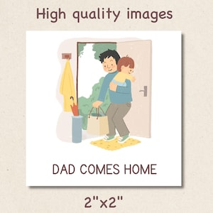 May include: Illustration of a father carrying a child, entering a home. The image includes text that reads "DAD COMES HOME" and "High quality images". The image is 2"x2". A yellow coat hangs on the wall, and an umbrella is in a blue vase.