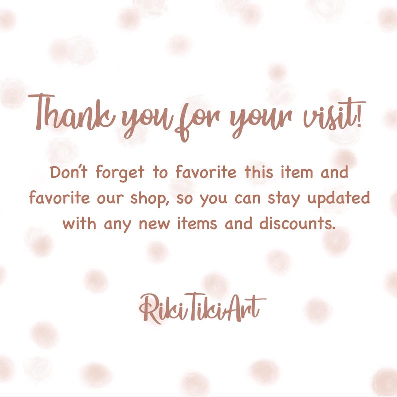 May include: A white background with a pink and white watercolour effect. The text "Thank you for your visit! Don't forget to favourite this item and favourite our shop, so you can stay updated with any new items and discounts. Riki Tiki Art" is written in a pink font.