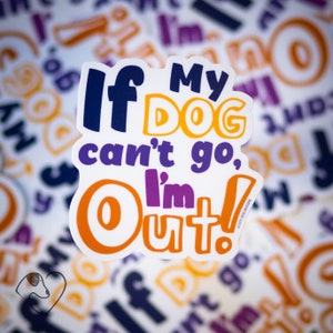 Vinyl Waterproof Sticker, If My Dog Can't Go, I'm Out! | Funny Dog Sticker | Loner | antisocial |introvert sticker