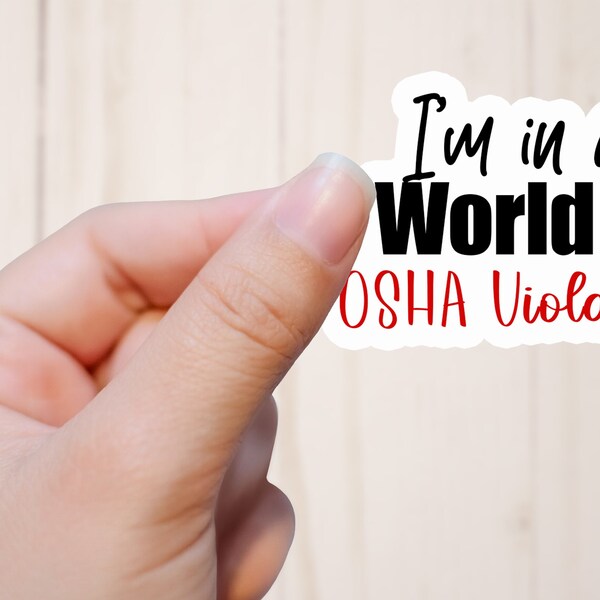 Water proof adhesive Sticker " I'm In a World of OSHA Violations " | Sarcasm Sticker | Adult Sticker | Blue Collar Sticker