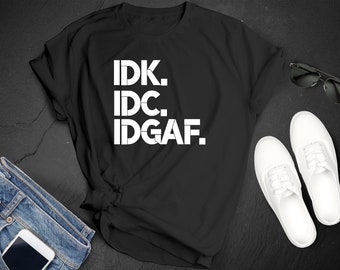 IDK | IDC | IDGAF | Racerback or T-shirt