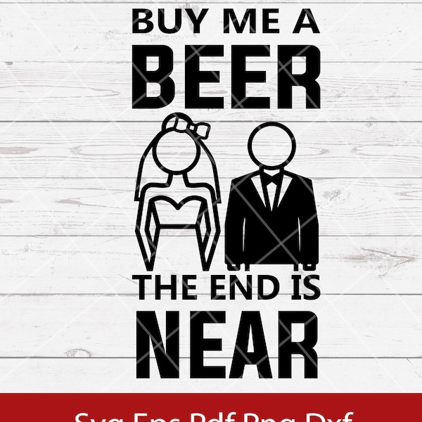 Buy me a beer the end is near - bachelor party - groom  - graphic design for t-shirts, mugs, and more (dxf, svg, pdf, png , eps files )