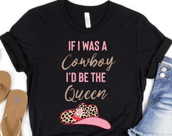 If I was a cowboy I&#39;d be a queen shirt, country music shirt, country girl shirt, women&#39;s graphic shirt, cowgirl shirt customize cute cowgirl