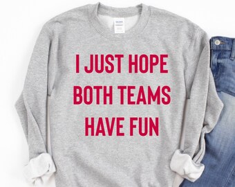 I Just Hope Both Teams Have Fun - Football Shirt, Tailgate Shirt, Game Day Shirt, Tailgating Shirt, Gameday Shirt, Sunday Football
