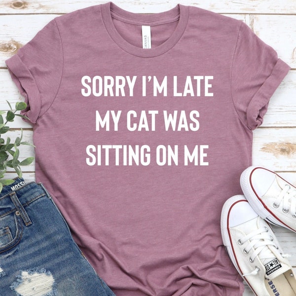 Sorry Im Late My Cat Was Sitting On Me, Cat Mama,Funny Cat Mom Shirts, Cat Lover Gift, Cat Mom Shirt, Cat Gift Animal Lover Gift For Women