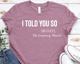 I told you so t-shirt, Conspiracy theorist, Funny Karma Quote Shirt, Joke tshirt, Karma Shirt, Funny Quote, Funny Life Quote Tee