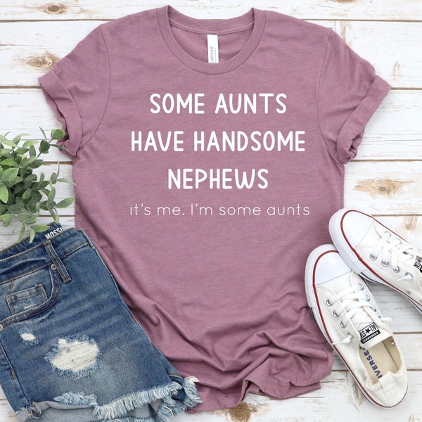 Some Aunts Have Handsome Nephews - Cool Aunt,Auntie Shirt, Gift for Aunt, Funny Aunt Tee, Aunt T-Shirt, Aunt Gifts From Nephew