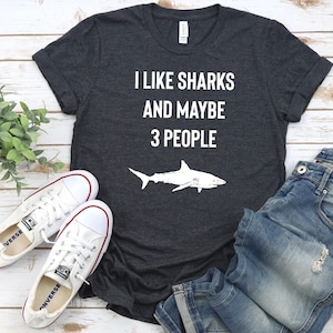 I Like Sharks And Maybe 3 People - Shark Shirt, Shark Shirts, Shark Lover Shirt, Shark Lover Gift, Shark Lover Gifts, Shark TShirt
