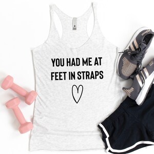 You Had Me At Feet In Straps - Pilates Tank Top, Pilates Tank, Pilates Shirt, Pilates Top, Pilates Gift, Pilates Gifts, Pilates T-Shirt