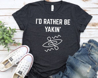 I'd Rather Be Yakin' - Kayaking Shirt, Kayak Shirt, Kayaking Gift, Kayak Gift, Kayaker Shirt, Kayaking Gifts, Kayaking T Shirt, Kayaking Tee