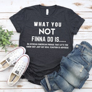 What You Not Finna Do Is , Black Pride T-shirt, Sarcastic Shirt, Black History T-Shirt, African American Activist Shirt, Gift For Activist
