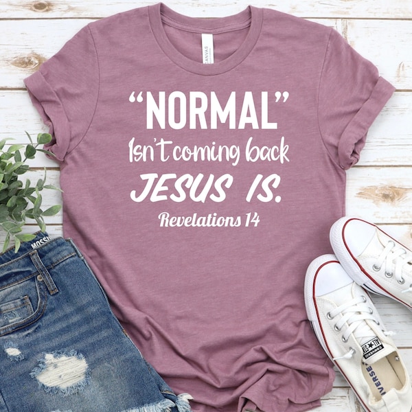 Normal Isn't Coming Back Jesus Is Shirt Faith Shirt Religious Shirt Motivational Shirt Revelation 14 Shirt Inspirational Shirt Jesus Apparel