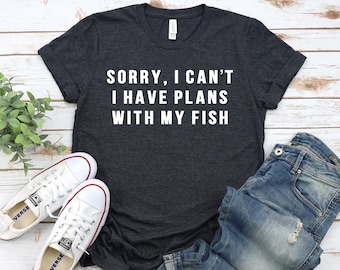 Sorry I Can&#39;t I Have Plans With My Fish - Fish Mom Shirt, Fish Lover Gift, Fish Lover Shirt, Fish Mom Gift, Gift For Pet Lover, Cute Fish T