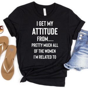 I Get My Attitude From... Well Pretty Much All Of The Women I&#39;m Related To Hilarious Great Gift Funny T-Shirt Hilarious T Shirt Introvert