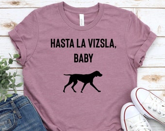 Vizsla Shirt | Hasta La Vizsla, Baby Dog Shirt | Vizsla Lover Gift | Vizsla Mama, Mom | Gift for her | Womens Graphic Clothing l Cute Vizsla