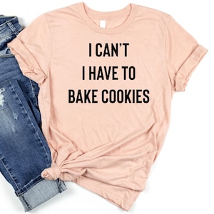 Baking Gifts, Baking Gift, Funny Baker Shirt, Cookie Shirt, Baking Lover, Baker I Can&#39;t I Have Cookies To Bake - Baking Shirt, Baking OK