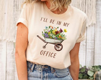 Garden Shirt, I'll Be In My Office Shirt, Garden Love, Garden Lover Gift, Gardener Gift Idea, Mother's Day Gardening Lover, Office Party Tee