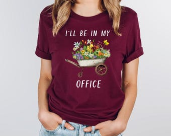 Garden Shirt, I'll Be In My Office Shirt, Garden Love, Garden Lover Gift, Gardener Gift Idea, Mother's Day Gardening Lover, Office Party Tee