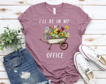Garden Shirt, I'll Be In My Office Shirt, Garden Love, Garden Lover Gift, Gardener Gift Idea, Mother's Day Gardening Lover, Office Party Tee