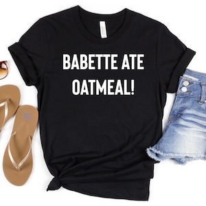 Babette Ate Oatmeal! T-shirt, Funny Tshirt, Funny T-shirt, Funny Tee, Gilmore Shirt, Funny Gilmore Shirt, Funny TV Show Shirt, Gift for her