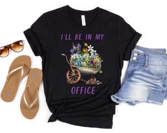 Garden Shirt, I'll Be In My Office Shirt, Garden Love, Garden Lover Gift, Gardener Gift Idea, Mother's Day Gardening Lover, Office Party Tee