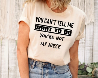 You Can't Tell Me What To Do You're Not My Niece, Funny Aunt Shirt, Customized Aunt Tee From Niece, Aunt Shirt, Gift for new Aunt, Aunt Gift