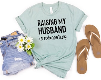 Funny Wife Shirt, Raising My Husband Is Exhausting Shirt, Sarcastic Wife Shirts, Funny Saying Shirt, Funny Wife Gift Shirts, Gift for Wife