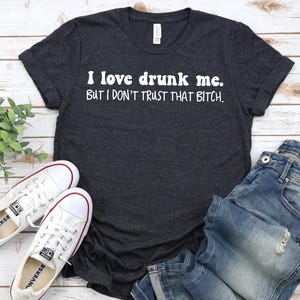 Maglietta "I Love Drunk Me But I Don't Trust That Bitch", Maglietta divertente per bere, Maglietta per feste, Maglietta per serate tra ragazze, Magliette divertenti, Maglietta per bere di giorno