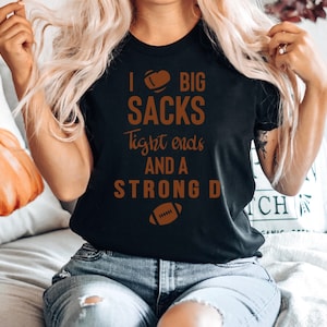 Big Sacks, Tight Ends, and A Strong D, Inappropriate Football Shirts, Womans Cute Shirt, Funny Shirts, Girl Football Fan, Innuendo, Funny