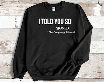 I told you so sweatshirt, Conspiracy theorist, Funny Karma Quote Shirt, Joke shirt, Karma Shirt, Funny Quote, Funny Life Quote, Hilarious
