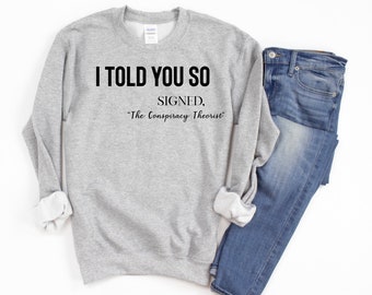 I told you so sweatshirt, Conspiracy theorist, Funny Karma Quote Shirt, Joke shirt, Karma Shirt, Funny Quote, Funny Life Quote, Hilarious