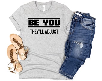 Be You They'll Adjust - Motivational shirt women, Inspiration T-Shirt, Entrepreneur Gift, Boss Lady Shirt, Feminist Shirt, Feminism Gift