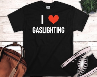 I <3 Gaslighting Unisex T "ur Blowing it out of proportion" - I Love Gaslighting Shirt, "Babe, it's Bcuz ily", Funny Gaslighting Shirts