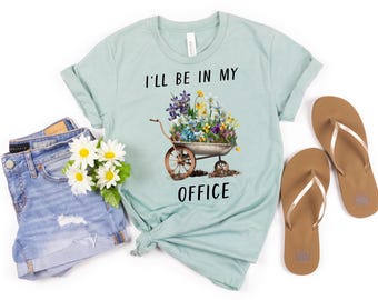 Garden Shirt, I'll Be In My Office Shirt, Garden Love, Garden Lover Gift, Gardener Gift Idea, Mother's Day Gardening Lover, Office Party Tee