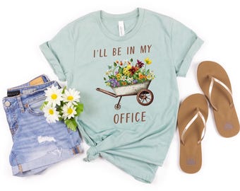 Garden Shirt, I'll Be In My Office Shirt, Garden Love, Garden Lover Gift, Gardener Gift Idea, Mother's Day Gardening Lover, Office Party Tee