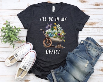 Garden Shirt, I'll Be In My Office Shirt, Garden Love, Garden Lover Gift, Gardener Gift Idea, Mother's Day Gardening Lover, Office Party Tee