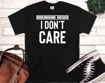 Funny Mens Shirt, Sarcastic Shirt For Men, Novelty Shirts, Funny Saying Shirts, Offensive Shirt, Breaking News I Don't Care, Funny Gifts