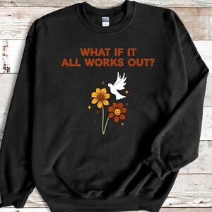What If It All Works Out Sweatshirt, Positive Sayings, Self Love, Anxiety Mental Health Awareness Sweater, Therapist Gift, Aesthetic Trendy